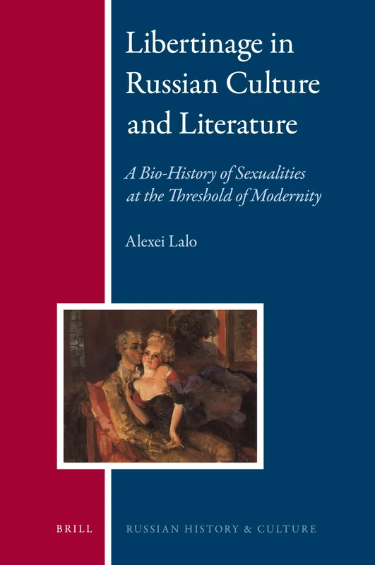 Libertinage in Russian Culture and Literature: A Bio-History of Sexualities at the Threshold of Modernity: 8 (Russian History and Culture, 8)