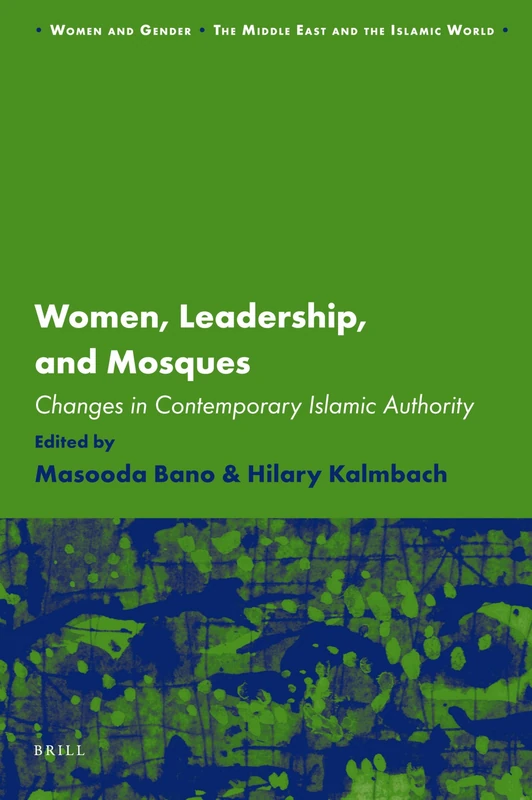 Women, Leadership, and Mosques: Changes in Contemporary Islamic Authority: 11 (Women and Gender: The Middle East and the Islamic World, 11)