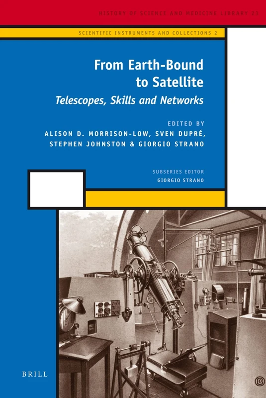 From Earth-Bound to Satellite: Telescopes, Skills and Networks: 2 (Scientific Instruments and Collections, 2)