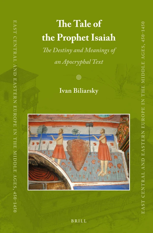 The Tale of the Prophet Isaiah: The Destiny and Meanings of an Apocryphal Text: 23 (East Central and Eastern Europe in the Middle Ages, 450-1450, 23)