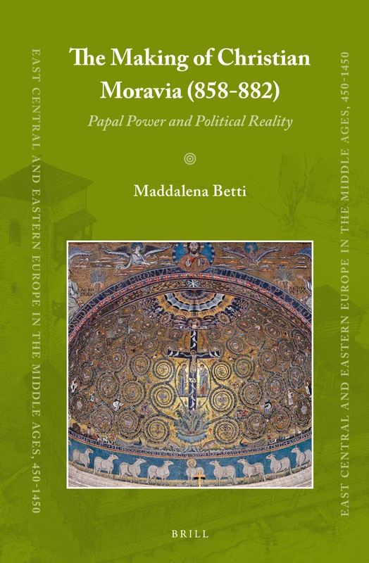 The Making of Christian Moravia (858-882): Papal Power and Political Reality: 24 (East Central and Eastern Europe in the Middle Ages, 450-1450, 24) - Image 1