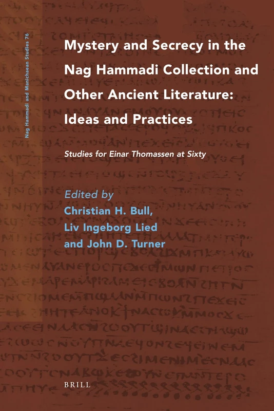 Mystery and Secrecy in the Nag Hammadi Collection and Other Ancient Literature: Ideas and Practices: Studies for Einar Thomassen at Sixty: 76 (Nag Hammadi and Manichaean Studies, 76)