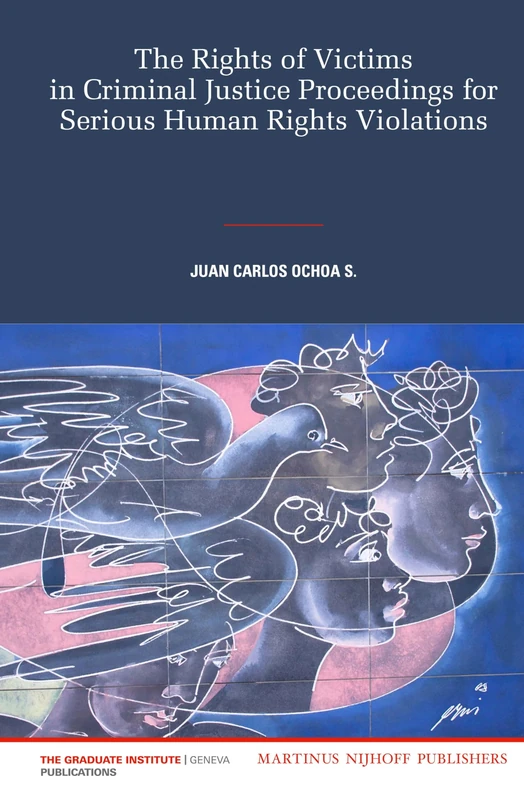 The Rights of Victims in Criminal Justice Proceedings for Serious Human Rights Violations: 12 (Graduate Institute of International and Development Studies, 12)
