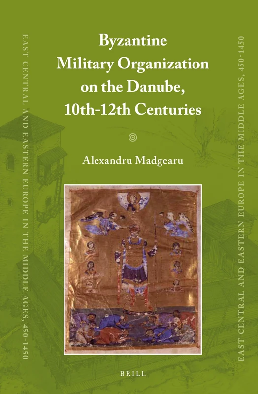 Byzantine Military Organization on the Danube, 10th-12th Centuries: 22 (East Central and Eastern Europe in the Middle Ages, 450-1450, 22)