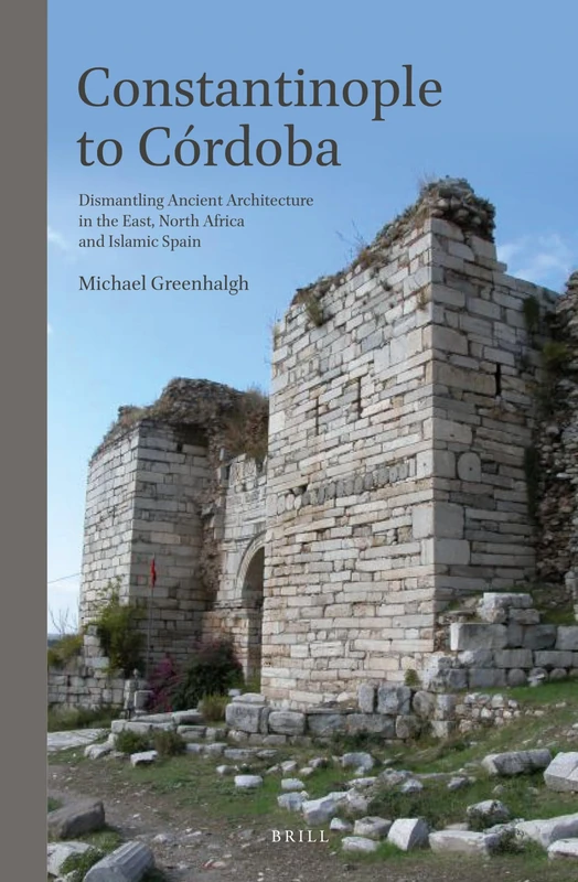 Constantinople to Cordoba: Dismantling Ancient Architecture in the East, North Africa and Islamic Spain