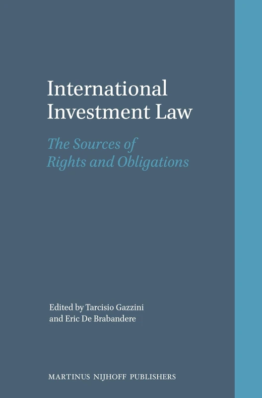 International Investment Law: The Sources of Rights and Obligations: 1 (Nijhoff International Investment Law Series, 1)