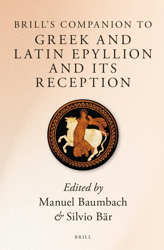 Brill’s Companion to Greek and Latin Epyllion and Its Reception (Brill's Companions to Classical Studies)