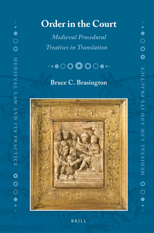 Order in the Court: Medieval Procedural Treatises in Translation: 21 (Medieval Law and Its Practice, 21)