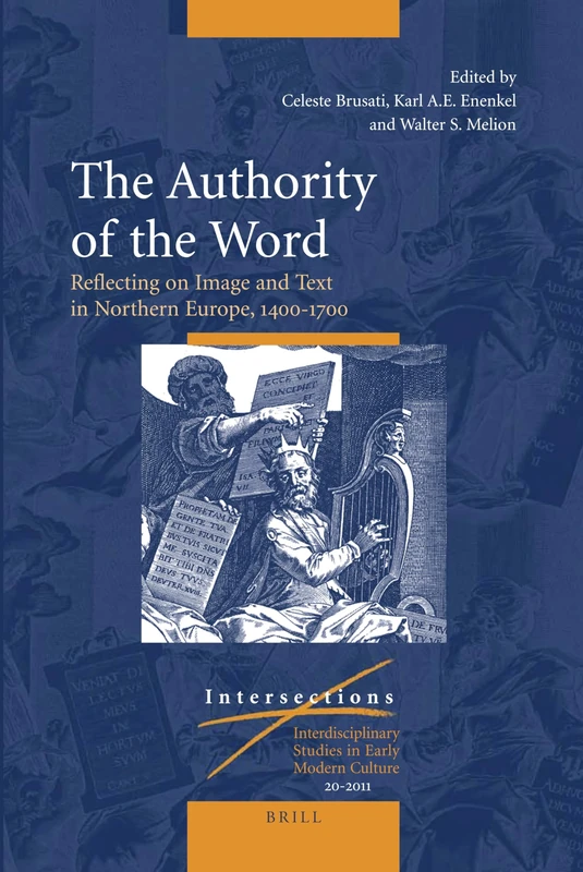 The Authority of the Word: Reflecting on Image and Text in Northern Europe, 1400-1700: 20 (Intersections, 20)
