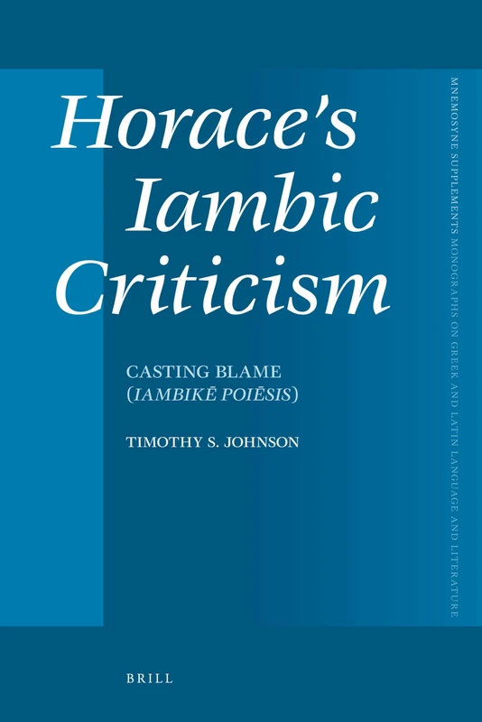 Horace's Iambic Criticism: Casting Blame (Iambikē Poiēsis): 334 (Mnemosyne, Supplements, 334)