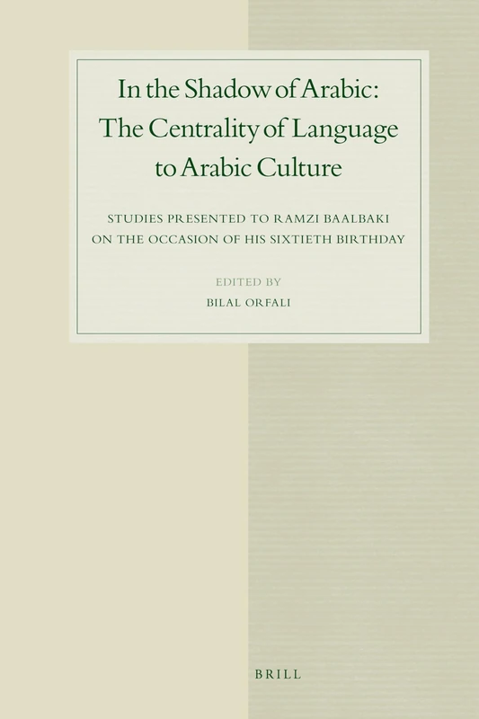 In the Shadow of Arabic: The Centrality of Language to Arabic Culture: Studies Presented to Ramzi Baalbaki on the Occasion of His Sixtieth Birthday: ... in Semitic Languages and Linguistics, 63)