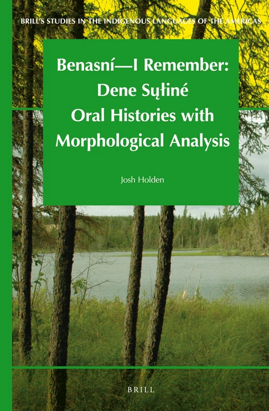 Benasní - I Remember: Dene Suiné Oral Histories with Morphological Analysis: 4 (Brill's Studies in the Indigenous Languages of the Americas, 4) - Image 1