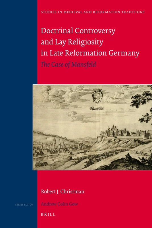 Doctrinal Controversy and Lay Religiosity in Late Reformation Germany: The Case of Mansfeld: 157 (Studies in Medieval and Reformation Traditions, 157) - Image 1