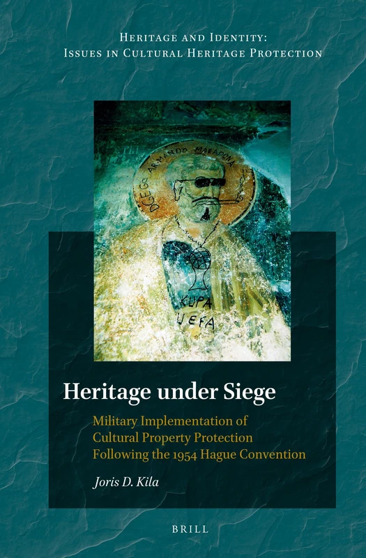 Heritage Under Siege: Military Implementation of Cultural Property Protection Following the 1954 Hague Convention (Heritage and Identity): 1