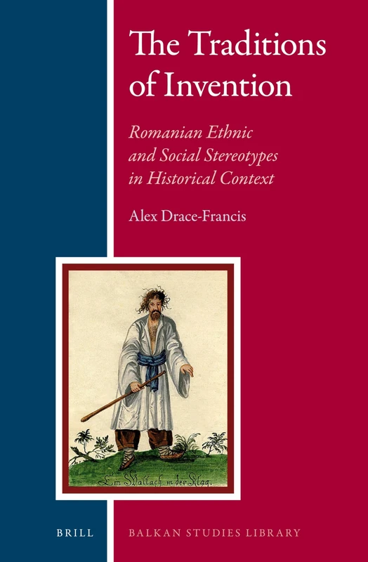 The Traditions of Invention: Romanian Ethnic and Social Stereotypes in Historical Context: 10 (Balkan Studies Library, 10)