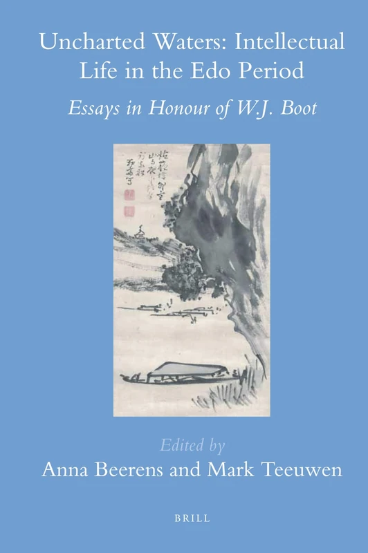 Uncharted Waters: Intellectual Life in the EDO Period: Essays in Honour of W.J. Boot (Brill's Japanese Studies Library): 38