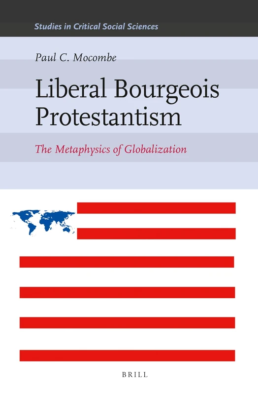 Liberal Bourgeois Protestantism: The Metaphysics of Globalization (Studies in Critical Social Sciences): 41