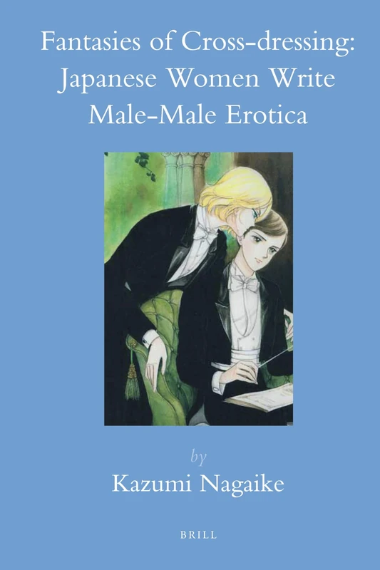Fantasies of Cross-dressing: Japanese Women Write Male-Male Erotica: 37 (Brill's Japanese Studies Library, 37)