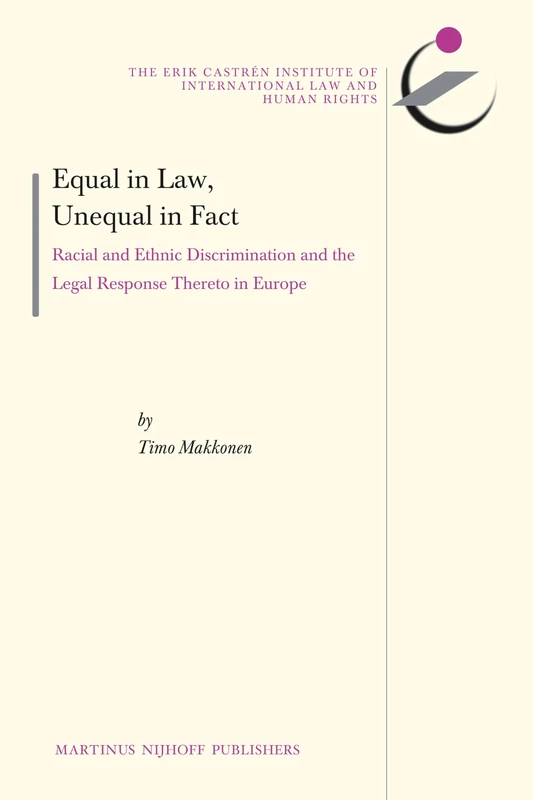 Equal in Law, Unequal in Fact: Racial and Ethnic Discrimination and the Legal Response Thereto in Europe: 13 (The Erik Castrén Institute Monographs on International Law and Human Rights, 13)
