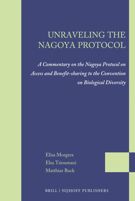 Unraveling the Nagoya Protocol: A Commentary on the Nagoya Protocol on Access and Benefit-sharing to the Convention on Biological Diversity: 2 (Legal Studies on Access and Benefit-sharing, 2)