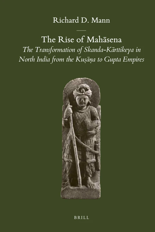 The Rise of Mahsena: The Transformation of Skanda-Kārttikeya in North India from the Kuṣāṇa to Gupta Empires: 39 (Brill's Indological Library, 39) - Image 1