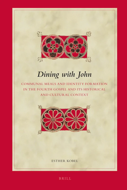 Dining with John: Communal Meals and Identity Formation in the Fourth Gospel and its Historical and Cultural Context: 109 (Biblical Interpretation Series, 109)