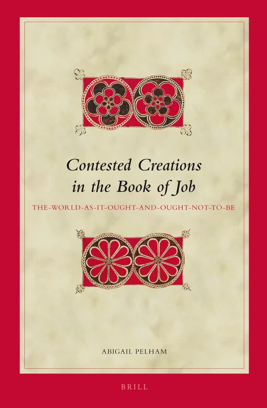 Contested Creations in the Book of Job: The-World-As-It-Ought- And-Ought-Not-To-Be (Biblical Interpretation): 113