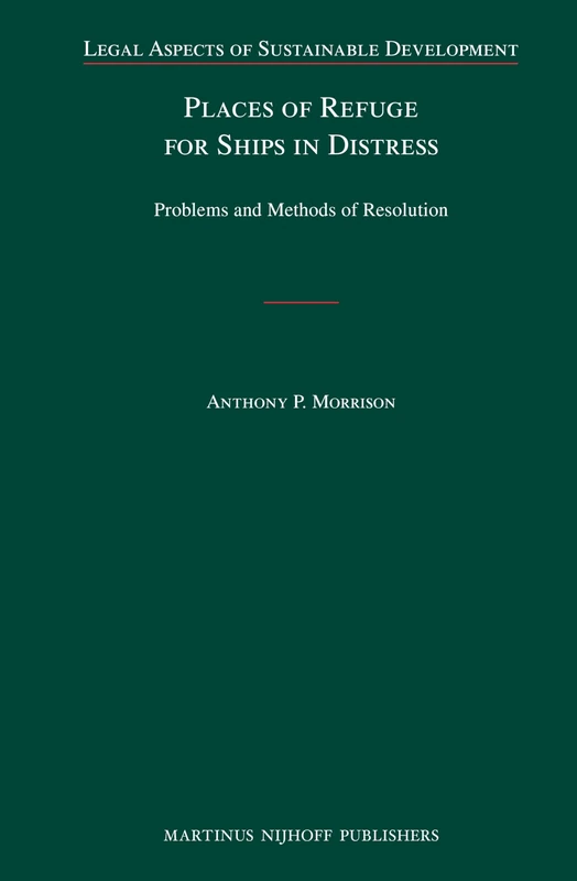 Places of Refuge for Ships in Distress: Problems and Methods of Resolution: 12 (Legal Aspects of Sustainable Development, 12)