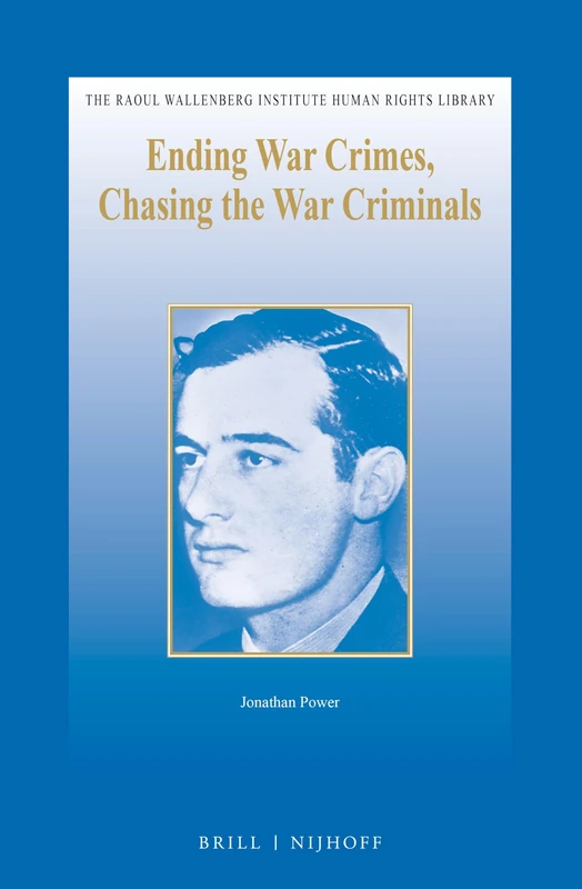 Ending War Crimes, Chasing the War Criminals: 47 (The Raoul Wallenberg Institute Human Rights Library, 47)