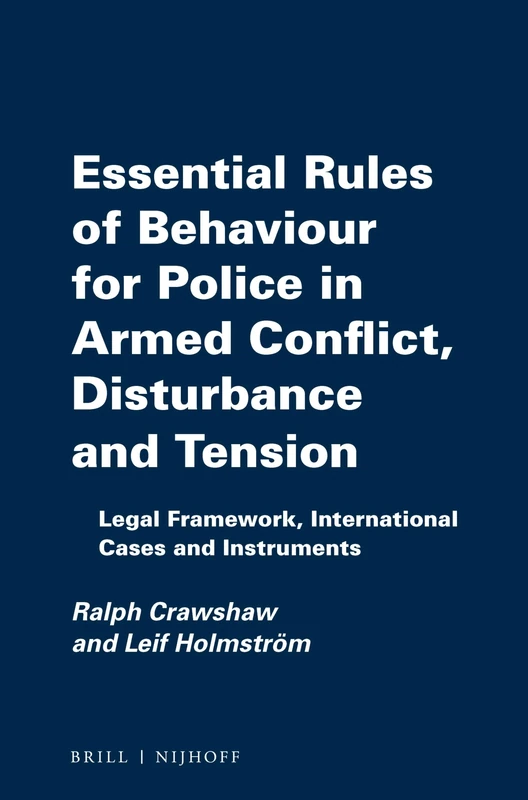 Essential Rules of Behaviour for Police in Armed Conflict, Disturbance and Tension: Legal Framework, International Cases and Instruments: 9 (The Raoul ... Professional Guides to Human Rights, 9)