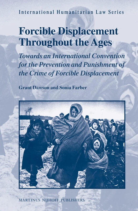Forcible Displacement Throughout the Ages: Towards an International Convention for the Preventation and Punishment of the Crime of Forcible Displacement (International Humanitarian Law): 36