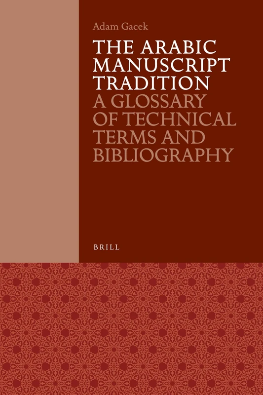 The Arabic Manuscript Tradition: A Glossary of Technical Terms and Bibliography: 58 (Arabic Manuscripts (3 vols))