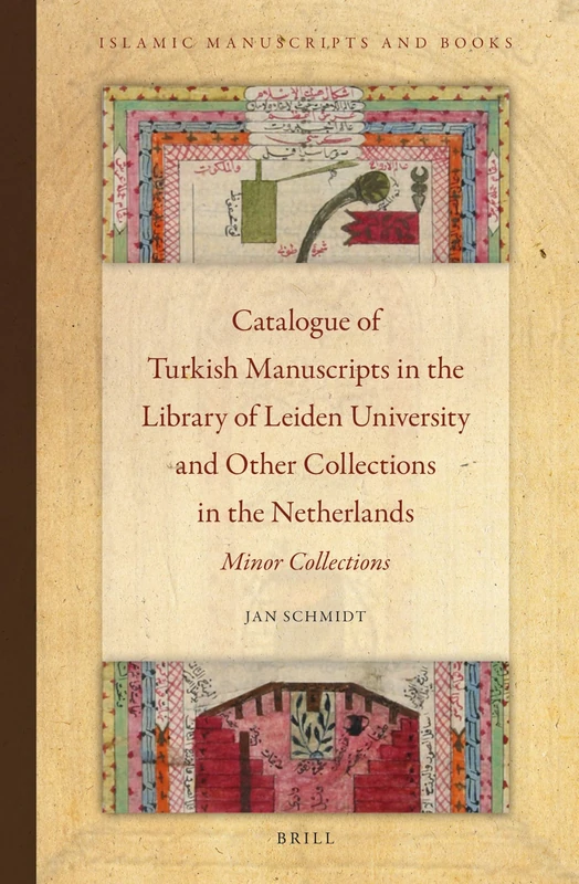 Catalogue of the Turkish Manuscripts in the Leiden University Library and Other Collections in the Netherlands: Minor Collections (Islamic Manuscripts and Books): 3