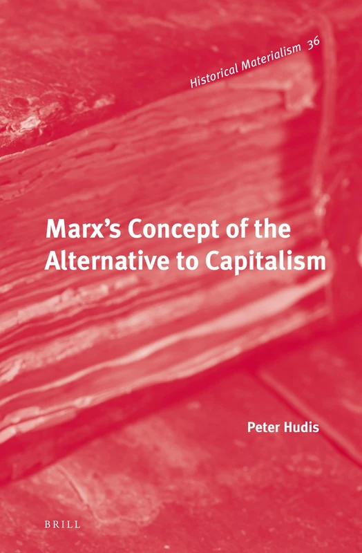 Marx's Concept of the Alternative to Capitalism: 36 (Historical Materialism Book)
