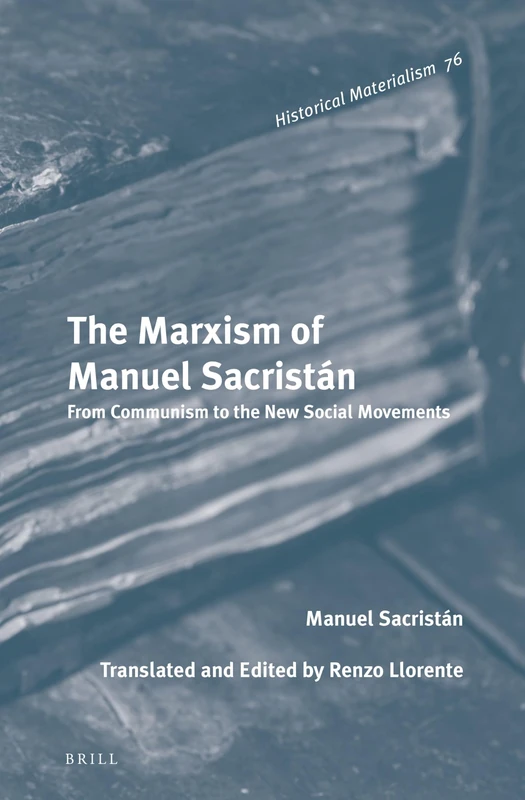 The Marxism of Manuel Sacristán: From Communism to the New Social Movements: 76 (Historical Materialism Book Series, 76)