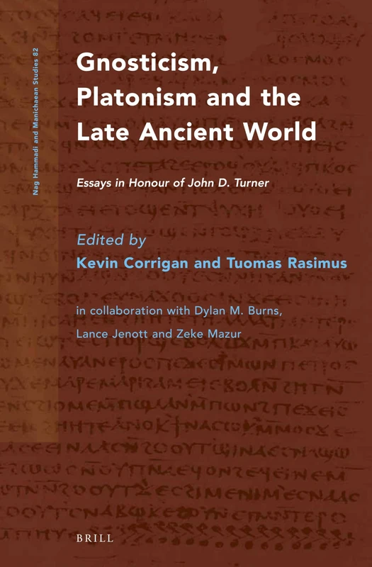 Gnosticism, Platonism and the Late Ancient World: Essays in Honour of John D. Turner: 82 (Nag Hammadi and Manichaean Studies, 82)