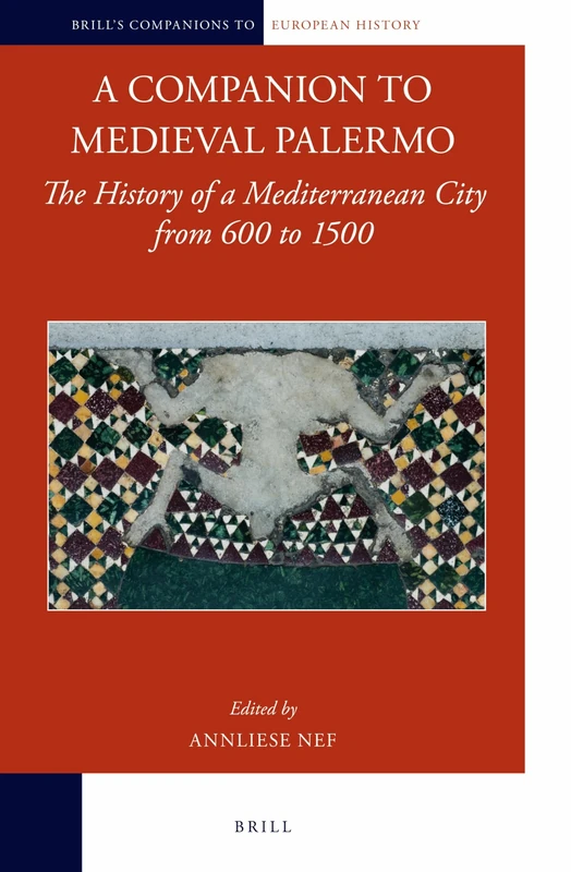 A Companion to Medieval Palermo: The History of a Mediterranean City from 600 to 1500: 5 (Brill's Companions to European History, 5)