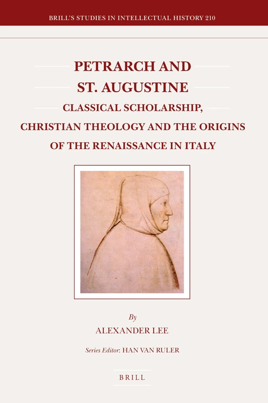 Petrarch and St. Augustine: Classical Scholarship, Christian Theology and the Origins of the Renaissance in Italy: 210 (Brill's Studies in Intellectual History, 210)
