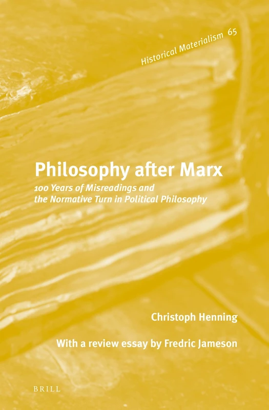 Philosophy after Marx: 100 Years of Misreadings and the Normative Turn in Political Philosophy: 65 (Historical Materialism Book Series, 65)