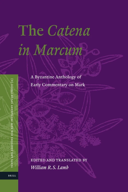 The Catena in Marcum: A Byzantine Anthology of Early Commentary on Mark: 6 (Texts and Editions for New Testament Study, 6)
