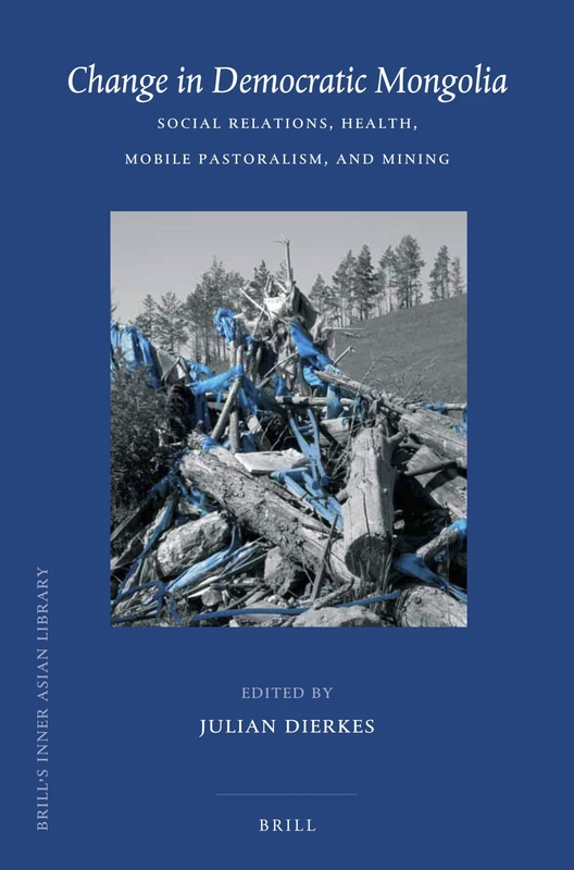 Change in Democratic Mongolia: Social Relations, Health, Mobile Pastoralism, and Mining: 25 (Brill's Inner Asian Library, 25)