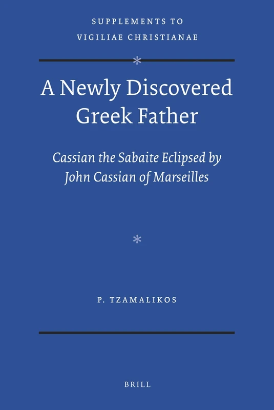 A Newly Discovered Greek Father: Cassian the Sabaite eclipsed by John Cassian of Marseilles: 111 (Vigiliae Christianae, Supplements, 111)