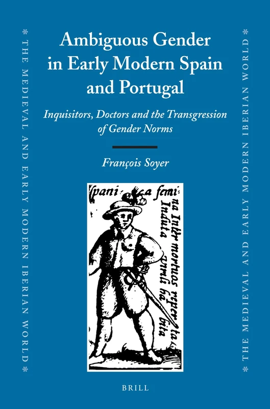 Ambiguous Gender in Early Modern Spain and Portugal: Inquisitors, Doctors and the Transgression of Gender Norms: 47 (The Medieval and Early Modern Iberian World, 47)