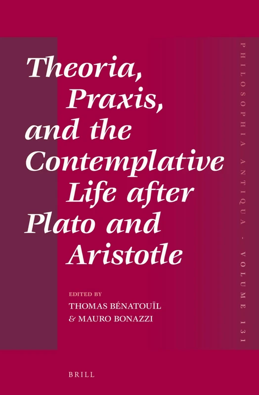 Theoria, Praxis, and the Contemplative Life after Plato and Aristotle: 131 (Philosophia Antiqua, 131)