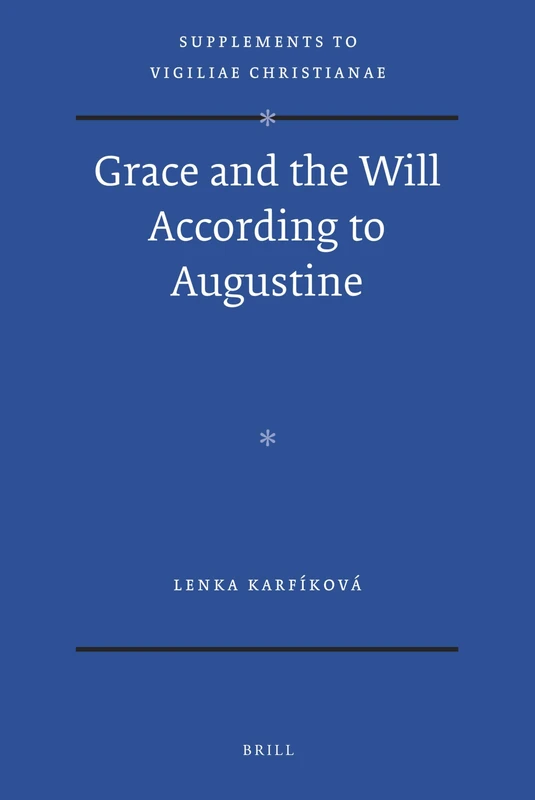 Grace and the Will According to Augustine: 115 (Vigiliae Christianae, Supplements, 115)