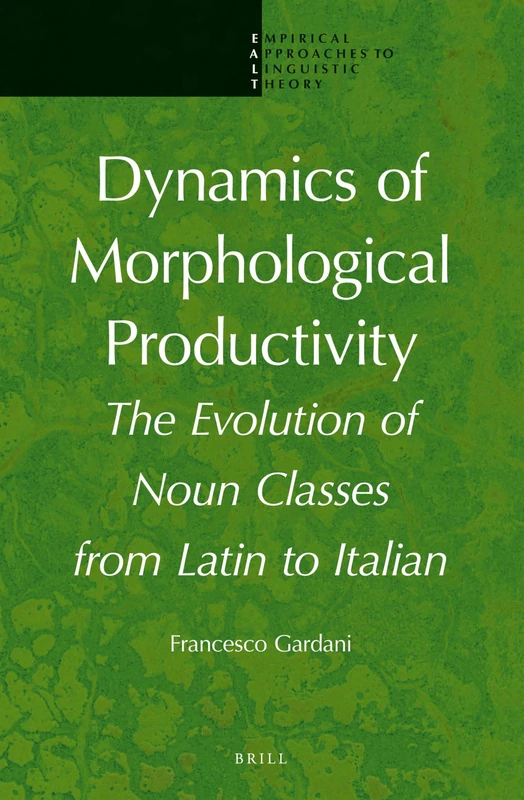 Dynamics of Morphological Productivity: The Evolution of Noun Classes from Latin to Italian: 4 (Empirical Approaches to Linguistic Theory, 4)