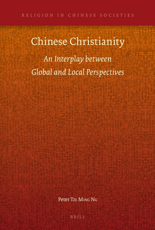 Chinese Christianity: An Interplay between Global and Local Perspectives: 4 (Religion in Chinese Societies, 4)