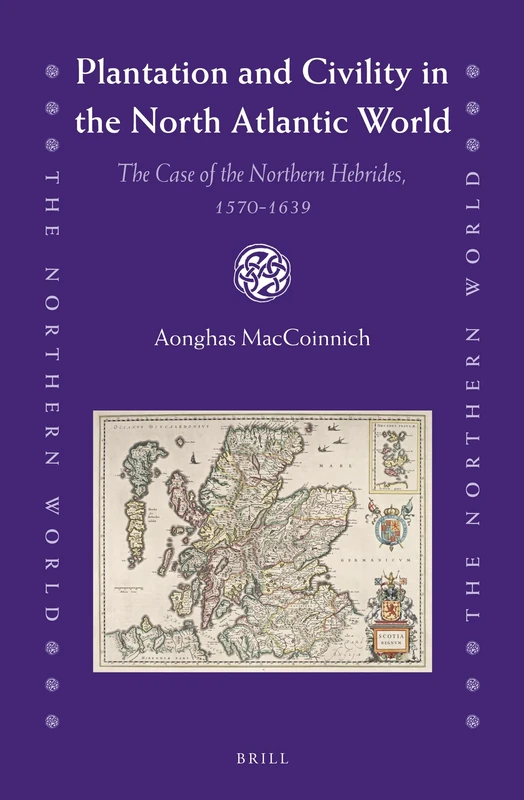 Plantation and Civility in the North Atlantic World: The Case of the Northern Hebrides, 1570-1639: 71 (The Northern World, 71)