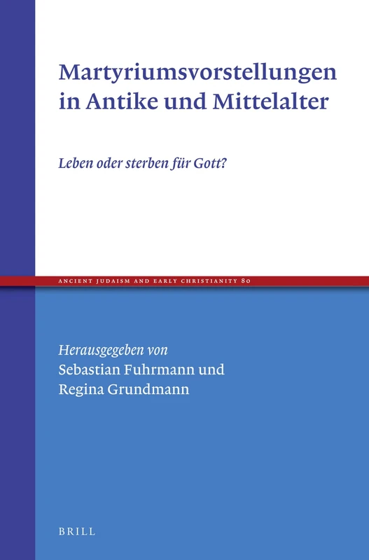 Martyriumsvorstellungen in Antike und Mittelalter: Leben oder sterben für Gott?: 80 (Ancient Judaism and Early Christianity, 80)