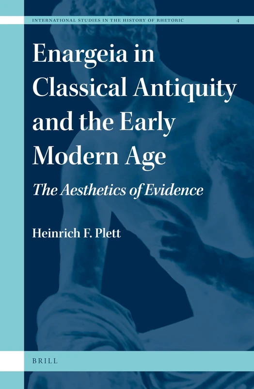 Enargeia in Classical Antiquity and the Early Modern Age: The Aesthetics of Evidence: 4 (International Studies in the History of Rhetoric, 4)